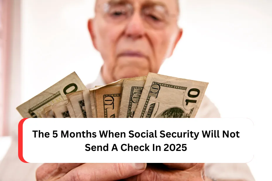 The 5 Months When Social Security Will Not Send A Check In 2025