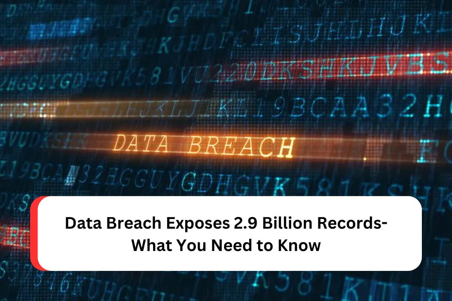 Data Breach Exposes 2.9 Billion Records- What You Need to Know