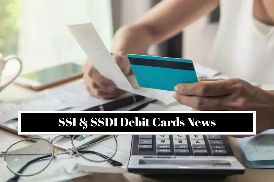 SSDI and SSI Debit Cards Coming For You: Direct Deposit Starting Date