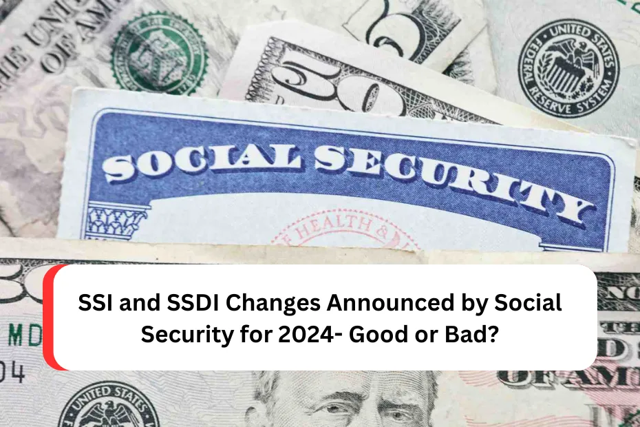 SSI and SSDI Changes Announced by Social Security for 2024- Good or Bad?