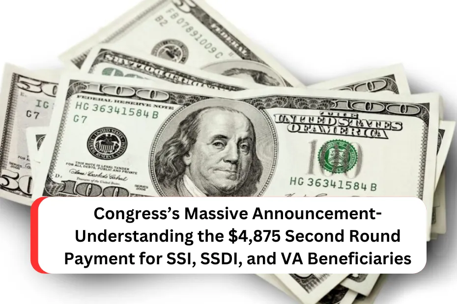 Congress’s Massive Announcement- Understanding the $4,875 Second Round Payment for SSI, SSDI, and VA Beneficiaries