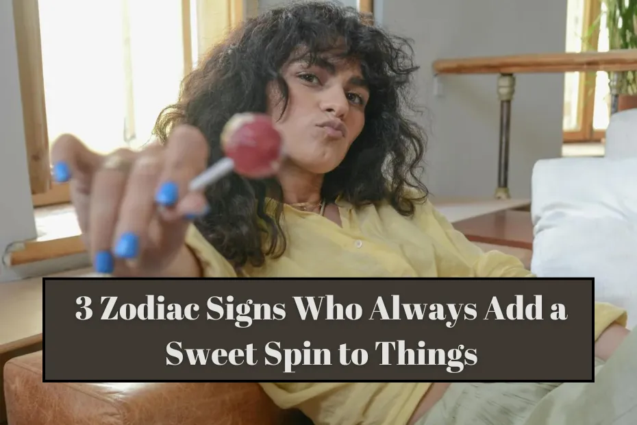 3 Zodiac Signs Who Always Add a Sweet Spin to Things