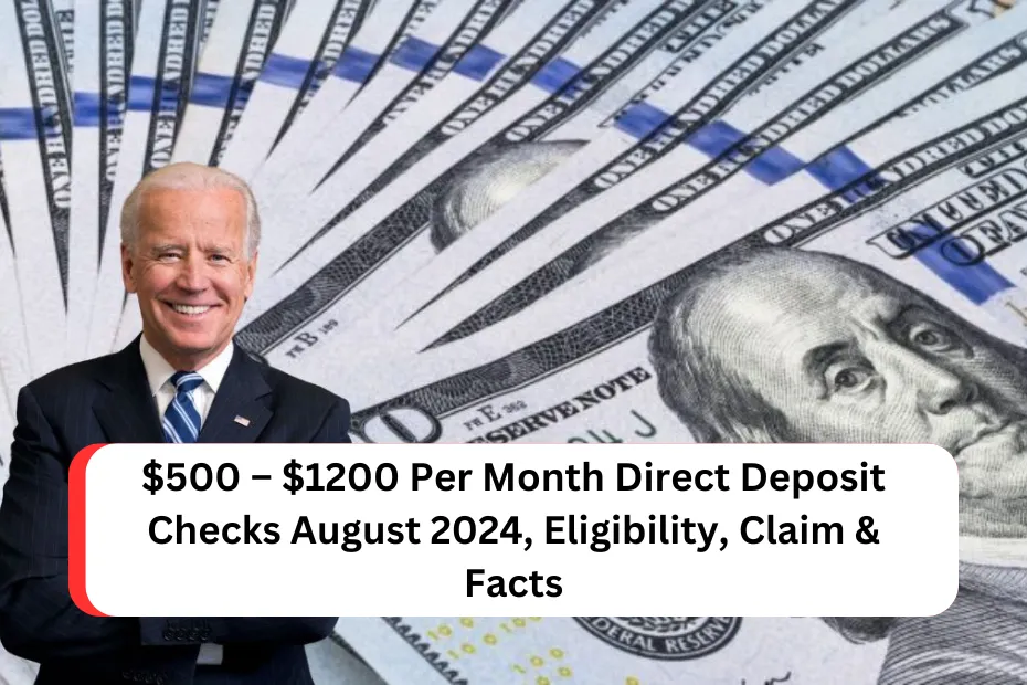 $500 – $1200 Per Month Direct Deposit Checks August 2024, Eligibility, Claim & Facts