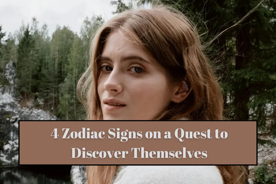 4 Zodiac Signs on a Quest to Discover Themselves