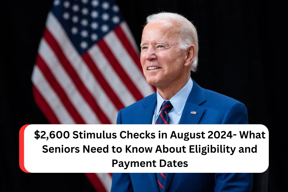 $2,600 Stimulus Checks in August 2024- What Seniors Need to Know About Eligibility and Payment Dates