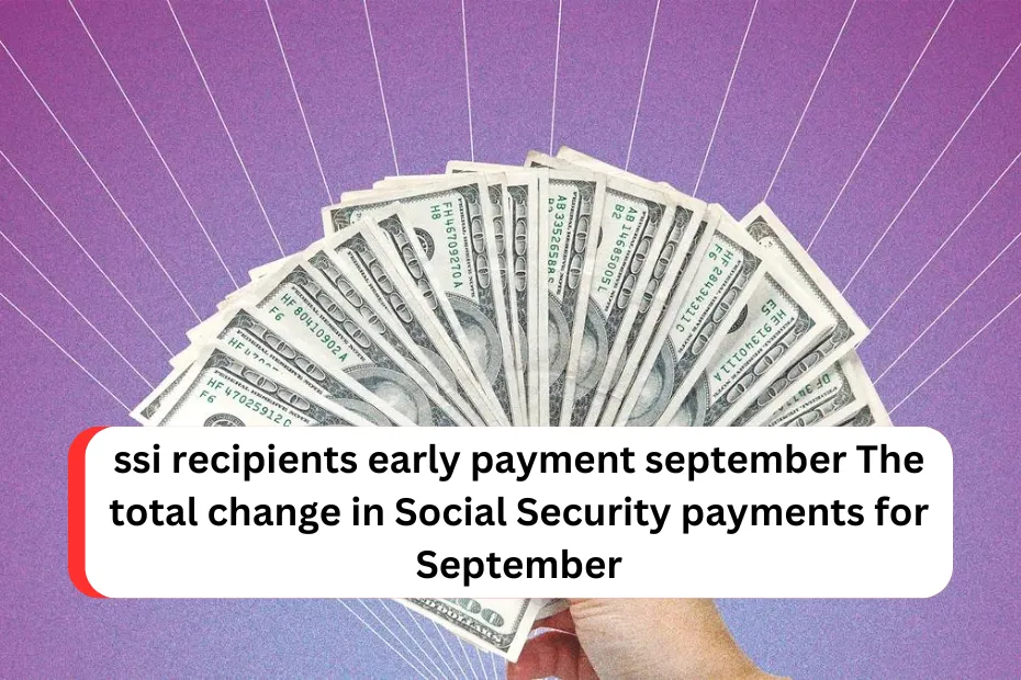 ssi recipients early payment september The total change in Social Security payments for September