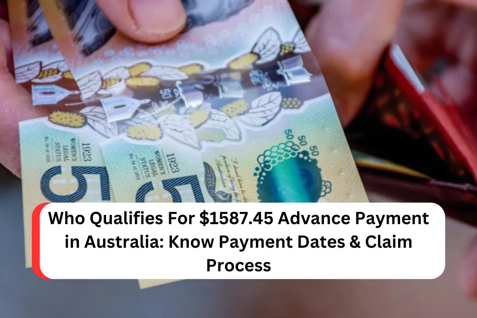 Who Qualifies For $1587.45 Advance Payment in Australia: Know Payment Dates & Claim Process