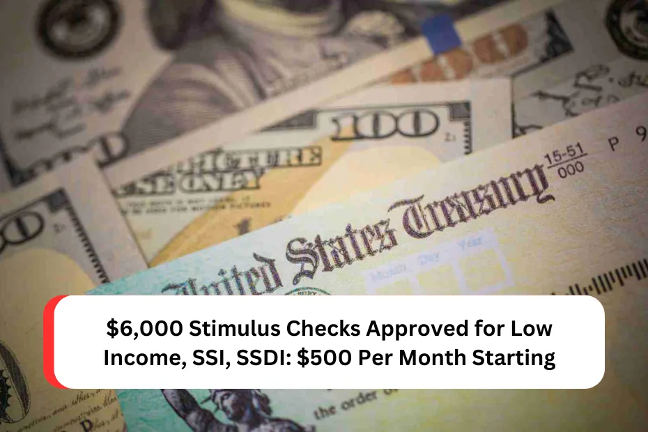 $6,000 Stimulus Checks Approved for Low Income, SSI, SSDI: $500 Per Month Starting