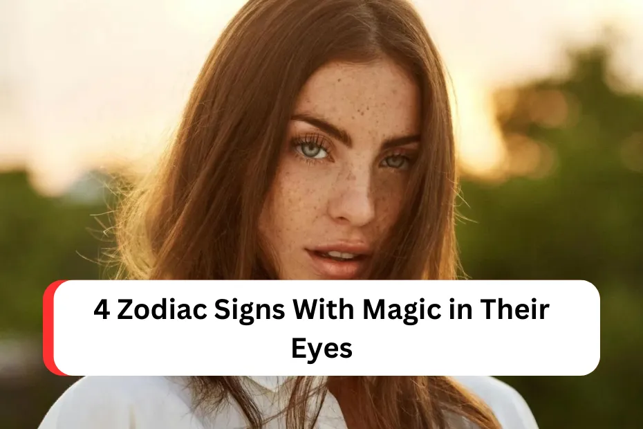 4 Zodiac Signs With Magic in Their Eyes