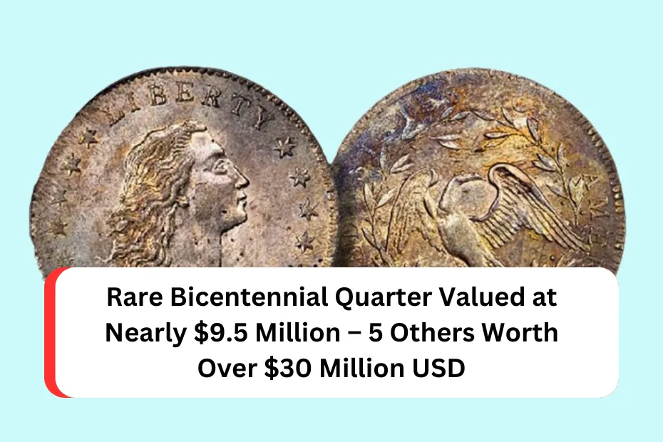 Rare Bicentennial Quarter Valued at Nearly $9.5 Million – 5 Others Worth Over $30 Million USD