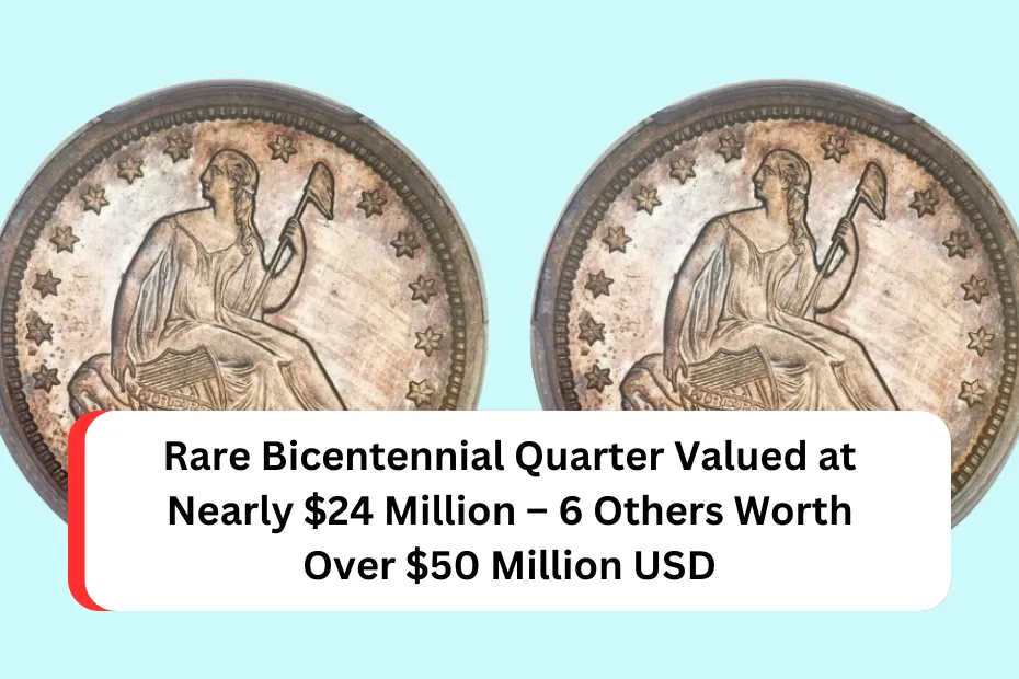 Rare Bicentennial Quarter Valued at Nearly $24 Million – 6 Others Worth Over $50 Million USD