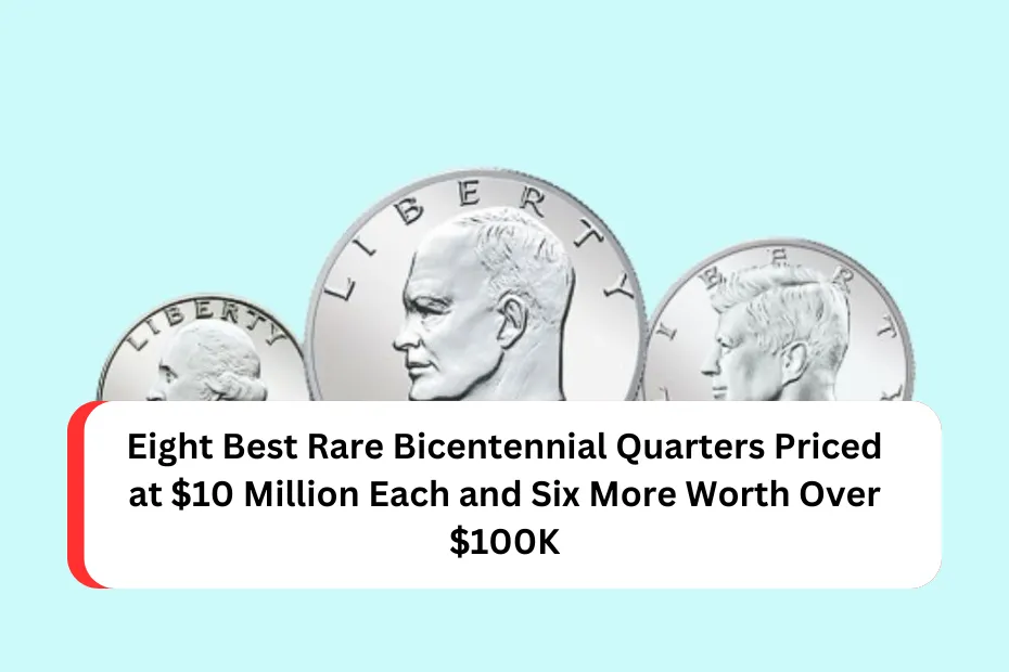 Eight Best Rare Bicentennial Quarters Priced at $10 Million Each and Six More Worth Over $100K